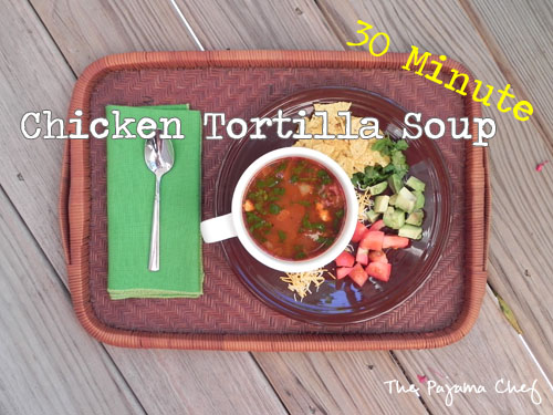 30 Minute Chicken Tortilla Soup | The Pajama Chef