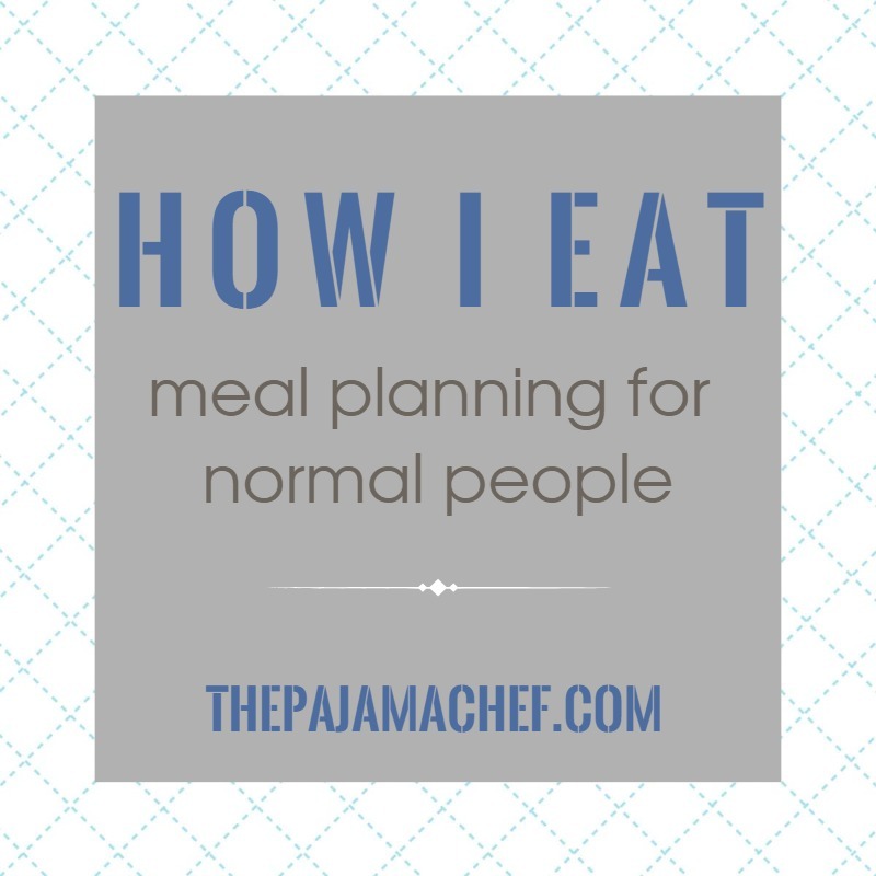 How I Eat: Meal Planning for Normal People - a new series on thepajamachef.com inspiring YOU in the weekly routine of meal planning!