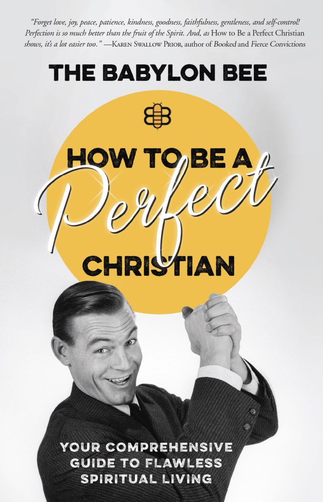 Read on to learn more about the NEW book from The Babylon Bee--How to Be a Perfect Christian.